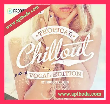 [Tropical House清新氛围人声素材]Producer Loops Tropical Chillout Vocal Edition [WAV, MiDi]（1.38Gb）