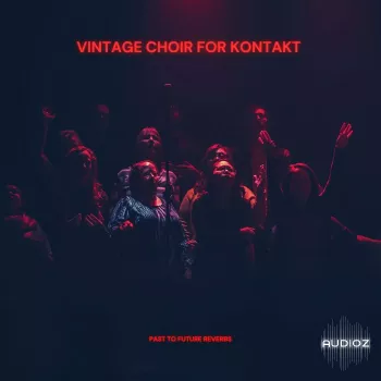 复古合唱团 PastToFutureReverbs Vintage Choir For Kontakt! KONTAKT
